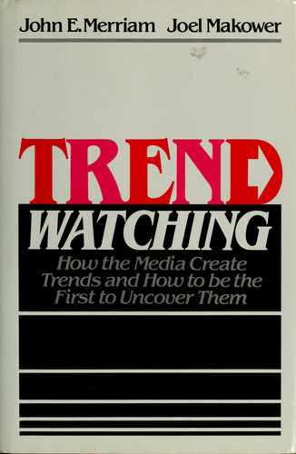 Trend Watching How the Media Create Trends and how to be the First to Uncover Them