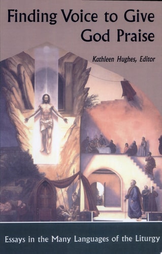 Finding Voice to Give God Praise Essays in the Many Languages of the Liturgy