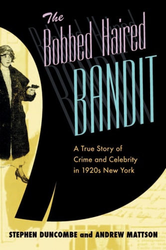 The Bobbed Haired Bandit: A True Story of Crime and Celebrity in 1920s New York