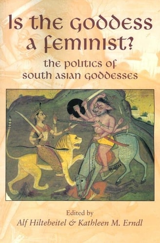 Is the Goddess a Feminist? The Politics of South Asian Goddesses