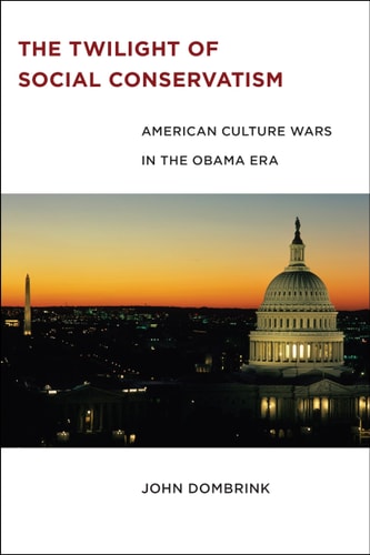 The Twilight of Social Conservatism American Culture Wars in the Obama Era