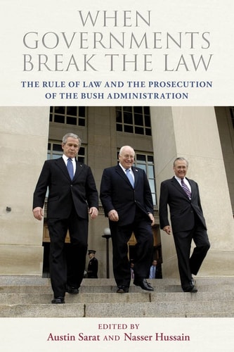 When Governments Break the Law The Rule of Law and the Prosecution of the Bush Administration