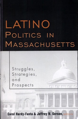Latino Politics in Massachusetts Struggles, Strategies, and Prospects