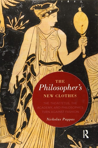 The Philosopher's New Clothes The Theaetetus, the Academy, and Philosophy's Turn Against Fashion