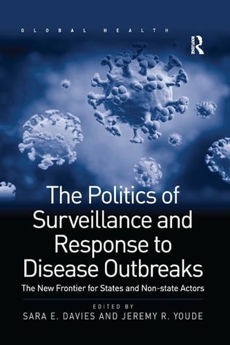 The Politics of Surveillance and Response to Disease Outbreaks The New Frontier for States and Non-State Actors