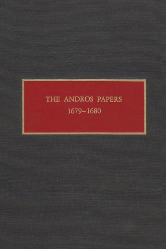 The Andros Papers 1679-1680 Files of the Provincial Secretary of New York During the Administration of Sir Edmund Andros 1674-1680
