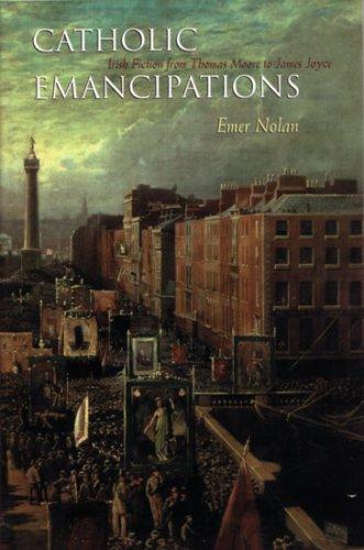 Catholic emancipations: Irish fiction from Thomas Moore to James Joyce