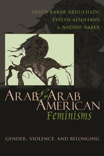Arab and Arab American Feminisms Gender, Violence, and Belonging