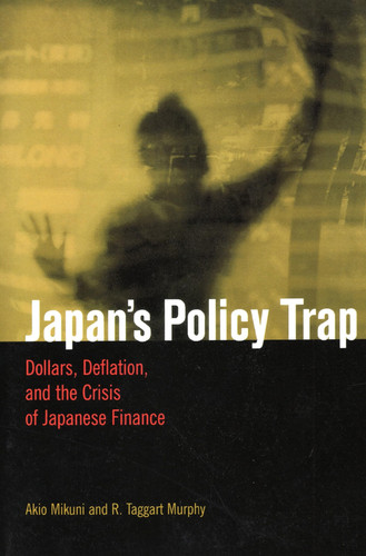 Japan's Policy Trap Dollars, Deflation, and the Crisis of Japanese Finance