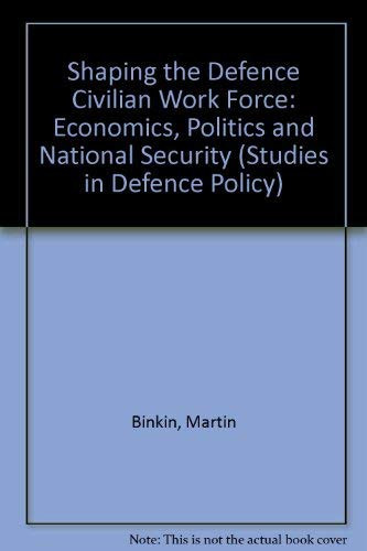 Shaping the Defense Civilian Work Force Economics, Politics, and National Security