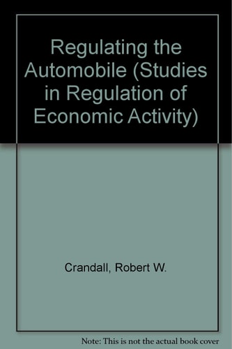 Regulating the Automobile (Studies in Regulation of Economic Activity)
