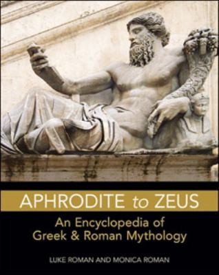 Aphrodite To Zeus An Encyclopedia Of Greek And Roman Mythology