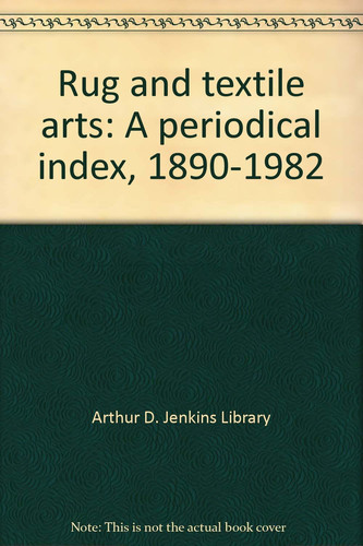 Rug and Textile Arts A Periodical Index, 1890-1982
