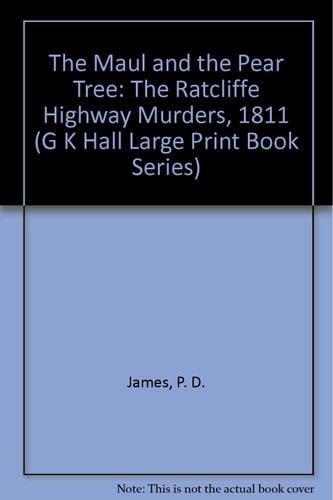 The Maul and the Pear Tree The Ratcliffe Highway Murders, 1811