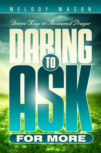Daring to Ask for More Divine Keys for Answered Prayer and Successful Ministry