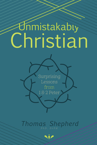 Unmistakably Christian Surprising Lessons from 1 and 2 Peter