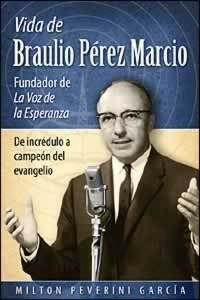 Vida de Braulio Pérez Marcio fundador de La Voz de la Esperanza de incrédulo a campeón del evangelio