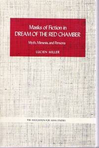 Masks of fiction in Dream of the red chamber: Myth, mimesis, and persona (Monographs of the Association for Asian Studies ; 28)