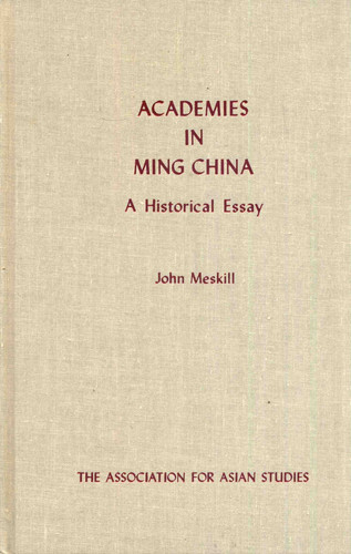 Academies in Ming China (MONOGRAPHS OF THE ASSOCIATION FOR ASIAN STUDIES)
