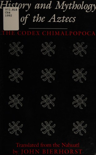 History and Mythology of the Aztecs: The Codex Chimalpopoca