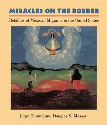 Miracles on the Border Retablos of Mexican Migrants to the United States