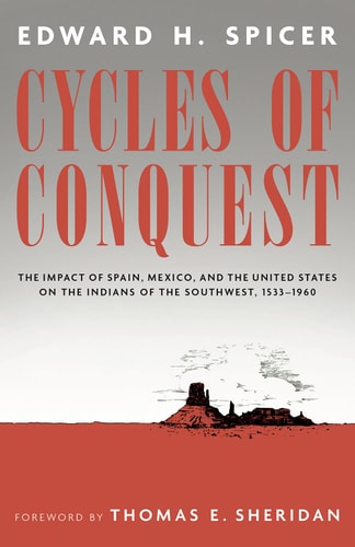 Cycles of Conquest The Impact of Spain, Mexico, and the United States on the Indians of the Southwest, 1533–1960