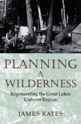 Planning a Wilderness Regenerating the Great Lakes Cutover Region