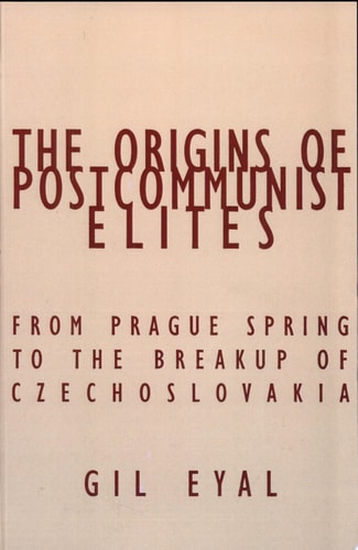 The Origins of Postcommunist Elites From Prague Spring to the Breakup of Czechoslovakia