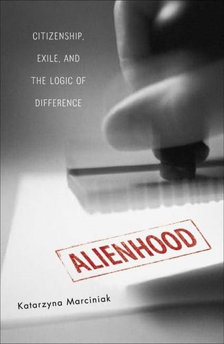 Alienhood Citizenship, Exile, and the Logic of Difference