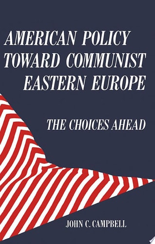 American Policy Toward Communist Eastern Europe The Choices Ahead