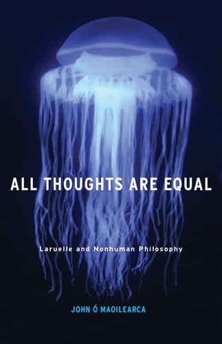 All Thoughts are Equal Laruelle and Nonhuman Philosophy