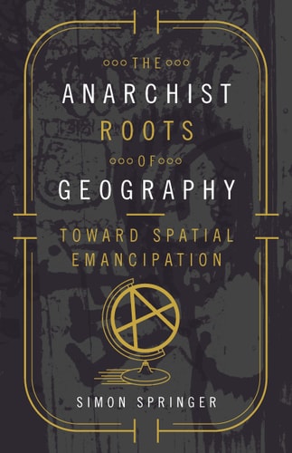 The Anarchist Roots of Geography Toward Spatial Emancipation