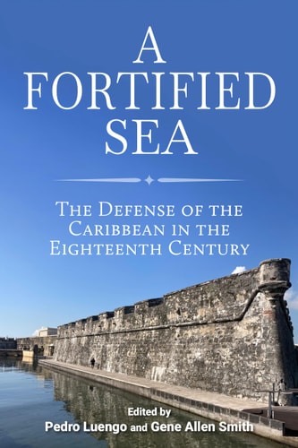 A Fortified Sea The Defense of the Caribbean in the Eighteenth Century