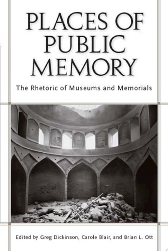 Places of Public Memory The Rhetoric of Museums and Memorials