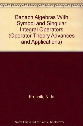 Banach Algebras with Symbol and Singular Integral Operators (Operator Theory: Advances and Applications Vol. 26)