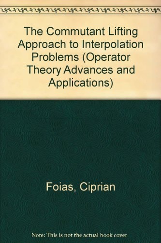 The Commutant Lifting Approach to Interpolation Problems (Operator Theory: Advances and Applications; 44)