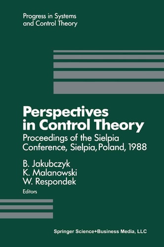 Perspectives in Control Theory: Proceedings of the Sielpia Conference, Sielpia, Poland September 19-24, 1988 (Progress in Systems and Control Theory)