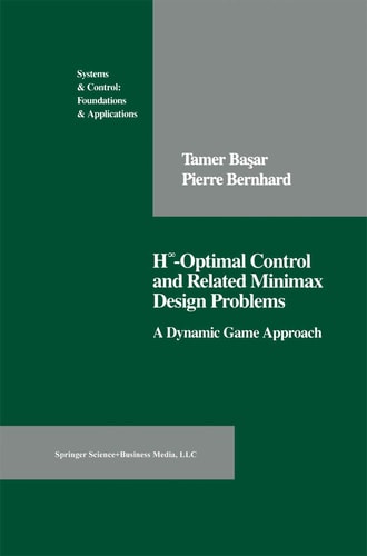 H-Optimal Control and Related Minimax Design Problems: A Dynamic Game Approach (SYSTEMS AND CONTROLS)