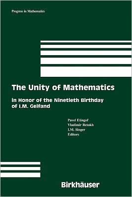 The Unity of Mathematics In Honor of the Ninetieth Birthday of I.M. Gelfand