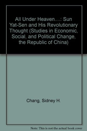 All Under Heaven: Sun Yat-Sen and His Revolutionary Thought (STUDIES IN ECONOMIC, SOCIAL, AND POLITICAL CHANGE, THE REPUBLIC OF CHINA)