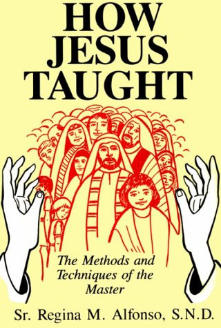 How Jesus Taught The Methods and Techniques of the Master