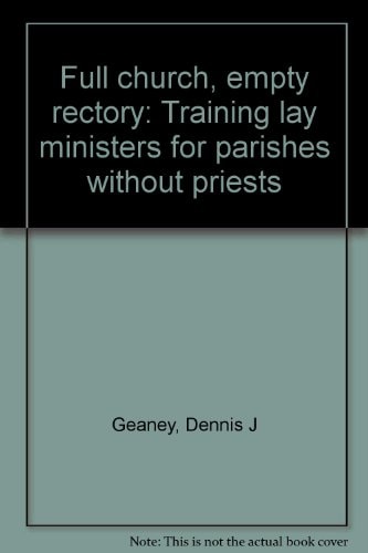 Full Church, Empty Rectory Training Lay Ministers for Parishes Without Priests