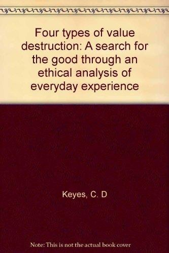 Four Types of Value Destruction A Search for the Good Through an Ethical Analysis of Everyday Experience