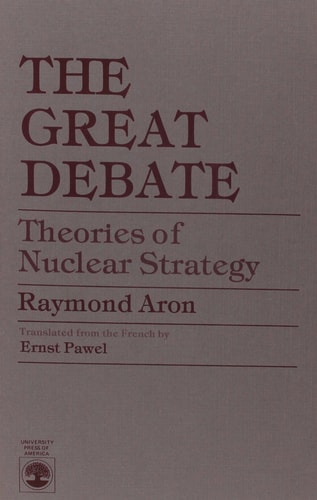 The Great Debate Theories of Nuclear Strategy by Raymond Aron