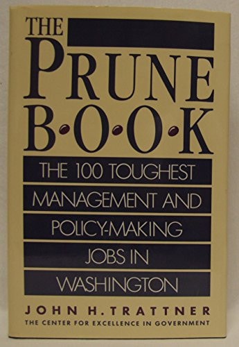 The Prune Book: The 100 Toughest Management and Policy-Making Jobs in Washington