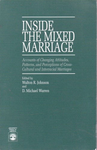Inside the Mixed Marriage: Accounts of Changing Attitudes, Patterns, and Perceptions of Cross-Cultural and Interracial Marriages