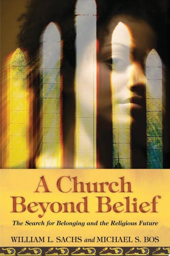 A Church Beyond Belief The Search for Belonging and the Religious Future