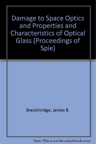 Damage to Space Optics and Properties and Characteristics of Optical Glass (Proceedings of Spie)