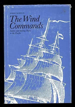 The Wind Commands: Sailors and Sailing Ships in the Pacific
