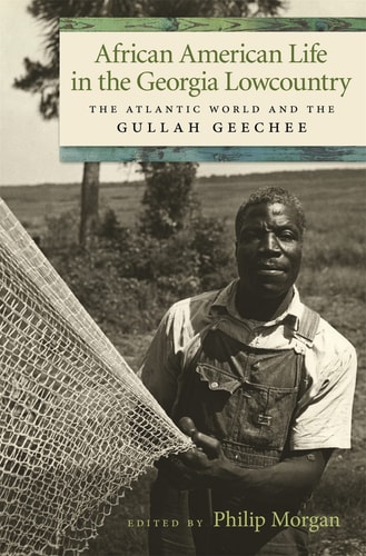 African American Life in the Georgia Lowcountry The Atlantic World and the Gullah Geechee